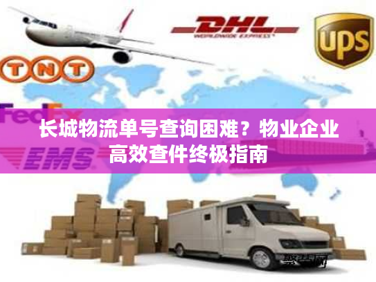 长城物流单号查询困难？物业企业高效查件终极指南