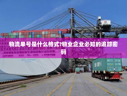 物流单号是什么格式?物业企业必知的追踪密码 物流单号是什么格式?物业企业必知的追踪密码