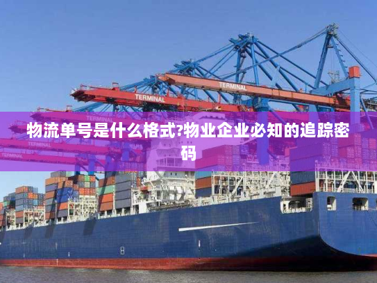 物流单号是什么格式?物业企业必知的追踪密码 物流单号是什么格式?物业企业必知的追踪密码