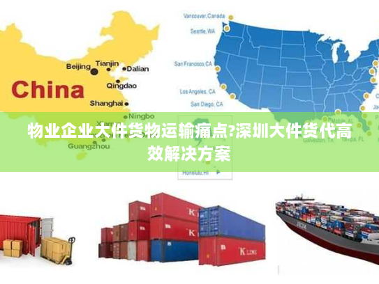 物业企业大件货物运输痛点?深圳大件货代高效解决方案