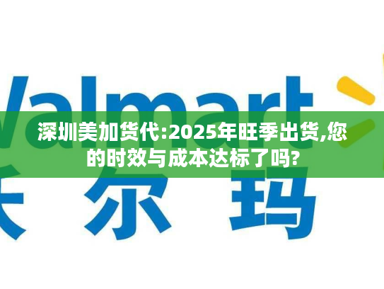 深圳美加货代:2025年旺季出货,您的时效与成本达标了吗?
