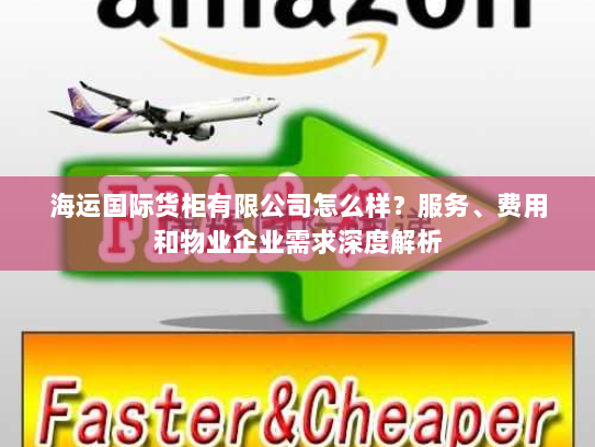 海运国际货柜有限公司怎么样？服务、费用和物业企业需求深度解析
