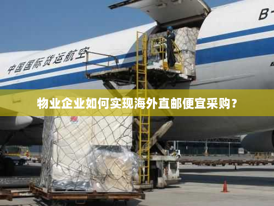 物业企业如何实现海外直邮便宜采购? 物业企业如何实现海外直邮便宜采购?