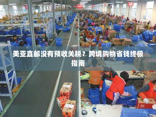 美亚直邮没有预收关税?跨境购物省钱终极指南 美亚直邮没有预收关税?跨境购物省钱终极指南
