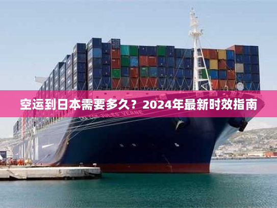 空运到日本需要多久?2024年最新时效指南 空运到日本需要多久?2024年最新时效指南