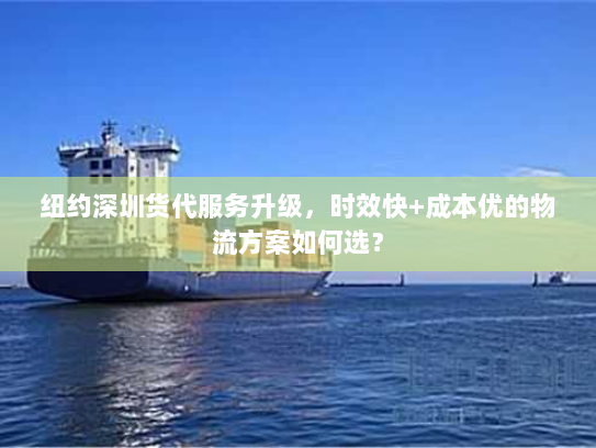 纽约深圳货代服务升级,时效快+成本优的物流方案如何选? 纽约深圳货代服务升级,时效快+成本优的物流方案如何选?