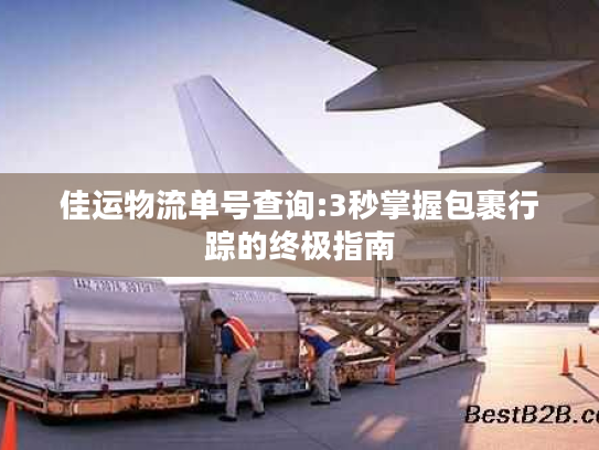 佳运物流单号查询:3秒掌握包裹行踪的终极指南