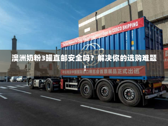 澳洲奶粉3罐直邮安全吗?解决你的选购难题! 澳洲奶粉3罐直邮安全吗?解决你的选购难题!