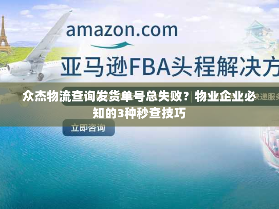众杰物流查询发货单号总失败?物业企业必知的3种秒查技巧 众杰物流查询发货单号总失败?物业企业必知的3种秒查技巧
