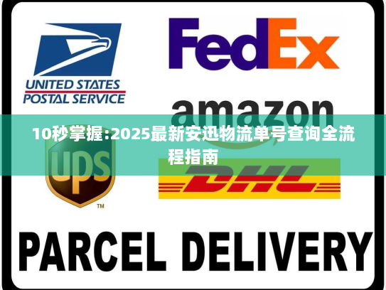 10秒掌握:2025最新安迅物流单号查询全流程指南 10秒掌握:2025最新安迅物流单号查询全流程指南