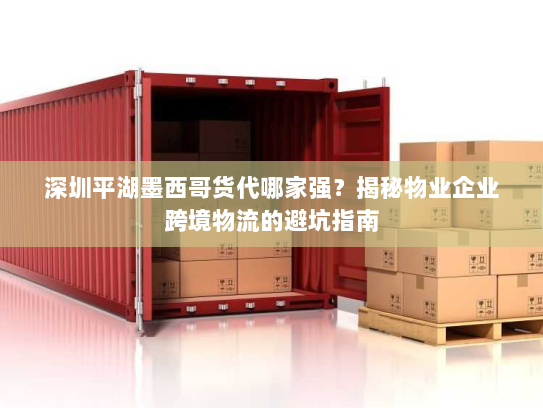 深圳平湖墨西哥货代哪家强?揭秘物业企业跨境物流的避坑指南 深圳平湖墨西哥货代哪家强?揭秘物业企业跨境物流的避坑指南