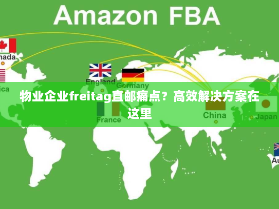 物业企业freitag直邮痛点?高效解决方案在这里 物业企业freitag直邮痛点?高效解决方案在这里