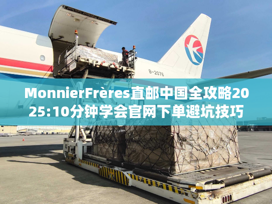 MonnierFrères直邮中国全攻略2025:10分钟学会官网下单避坑技巧