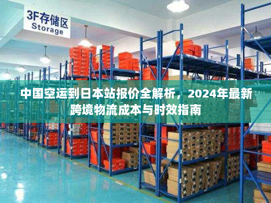 中国空运到日本站报价全解析，2024年最新跨境物流成本与时效指南