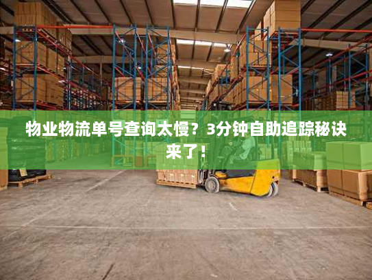 物业物流单号查询太慢？3分钟自助追踪秘诀来了！