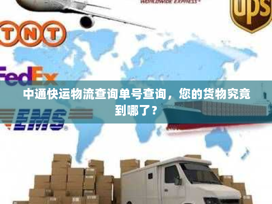 中通快运物流查询单号查询,您的货物究竟到哪了? 中通快运物流查询单号查询,您的货物究竟到哪了?