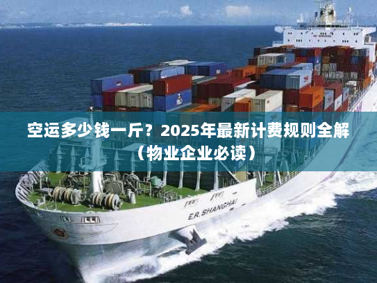 空运多少钱一斤?2025年最新计费规则全解(物业企业必读) 空运多少钱一斤?2025年最新计费规则全解(物业企业必读)