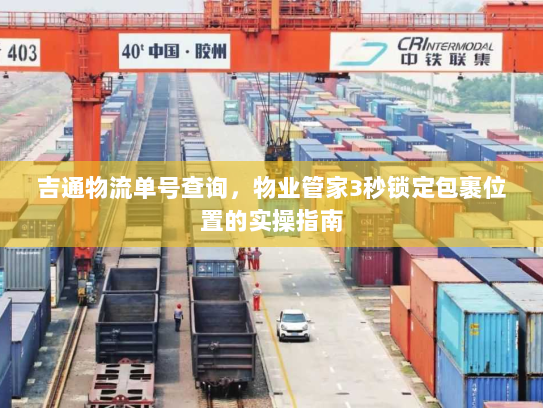 吉通物流单号查询,物业管家3秒锁定包裹位置的实操指南 吉通物流单号查询,物业管家3秒锁定包裹位置的实操指南