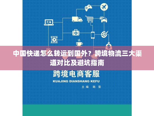 中国快递怎么转运到国外?跨境物流三大渠道对比及避坑指南 中国快递怎么转运到国外?跨境物流三大渠道对比及避坑指南