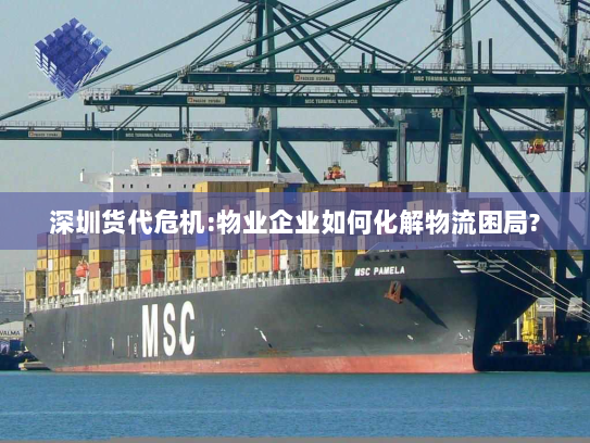 深圳货代危机:物业企业如何化解物流困局? 深圳货代危机:物业企业如何化解物流困局?