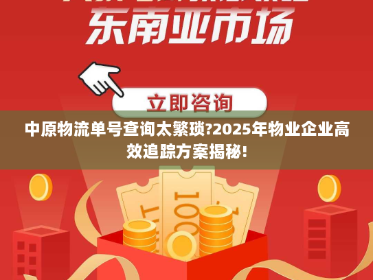 中原物流单号查询太繁琐?2025年物业企业高效追踪方案揭秘!