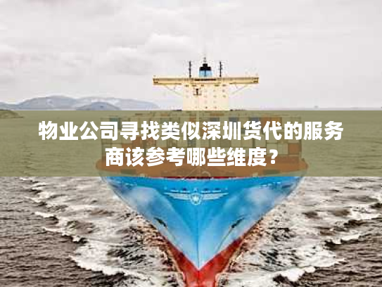 物业公司寻找类似深圳货代的服务商该参考哪些维度? 物业公司寻找类似深圳货代的服务商该参考哪些维度?
