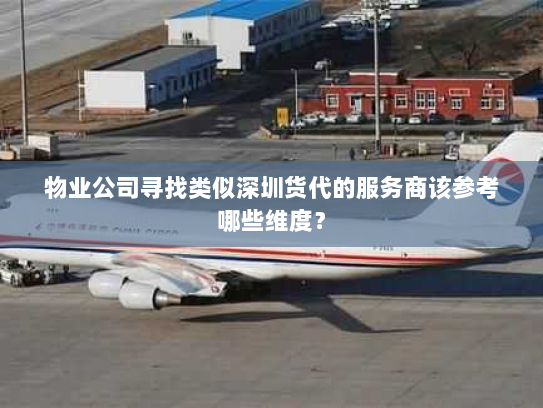 物业公司寻找类似深圳货代的服务商该参考哪些维度？
