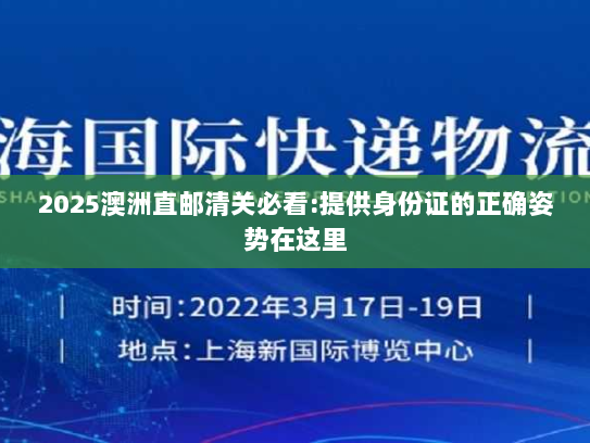 2025澳洲直邮清关必看:提供身份证的正确姿势在这里 2025澳洲直邮清关必看:提供身份证的正确姿势在这里