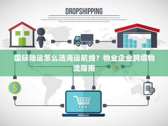 国际陆运怎么选海运航线?物业企业跨境物流指南 国际陆运怎么选海运航线?物业企业跨境物流指南