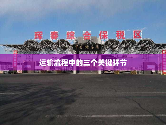 运输流程中的三个关键环节 运输流程中的三个关键环节