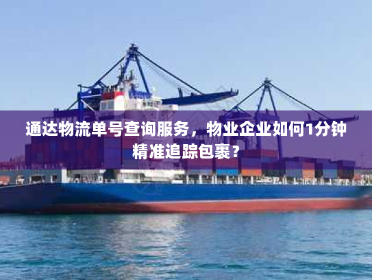 通达物流单号查询服务,物业企业如何1分钟精准追踪包裹? 通达物流单号查询服务,物业企业如何1分钟精准追踪包裹?