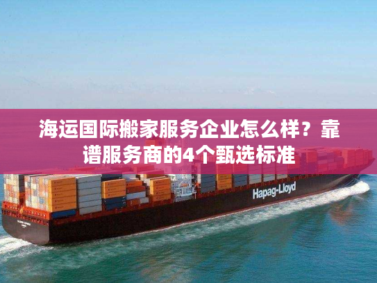 海运国际搬家服务企业怎么样?靠谱服务商的4个甄选标准 海运国际搬家服务企业怎么样?靠谱服务商的4个甄选标准