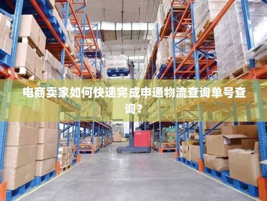 电商卖家如何快速完成申通物流查询单号查询? 电商卖家如何快速完成申通物流查询单号查询?