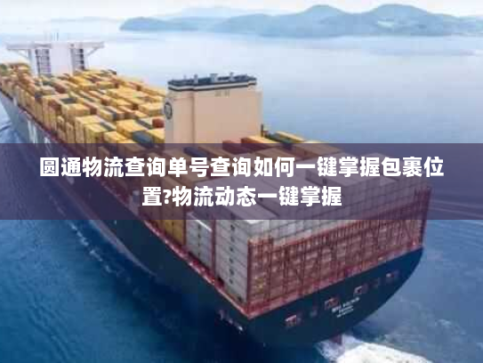 圆通物流查询单号查询如何一键掌握包裹位置?物流动态一键掌握