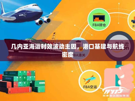 几内亚海运时效波动主因，港口基建与航线密度