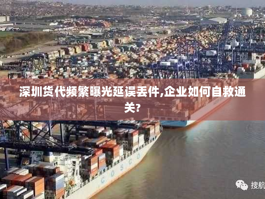 深圳货代频繁曝光延误丢件,企业如何自救通关? 深圳货代频繁曝光延误丢件,企业如何自救通关?