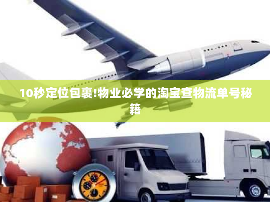 10秒定位包裹!物业必学的淘宝查物流单号秘籍 10秒定位包裹!物业必学的淘宝查物流单号秘籍