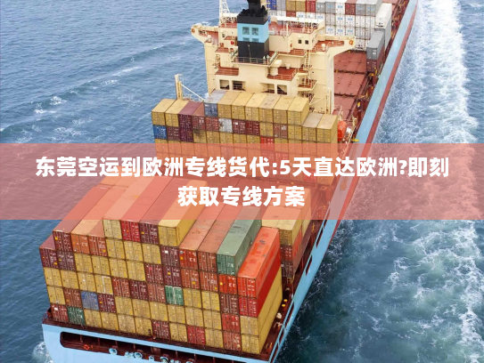 东莞空运到欧洲专线货代:5天直达欧洲?即刻获取专线方案