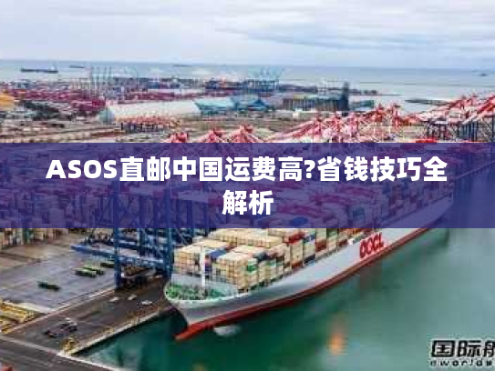 ASOS直邮中国运费高?省钱技巧全解析