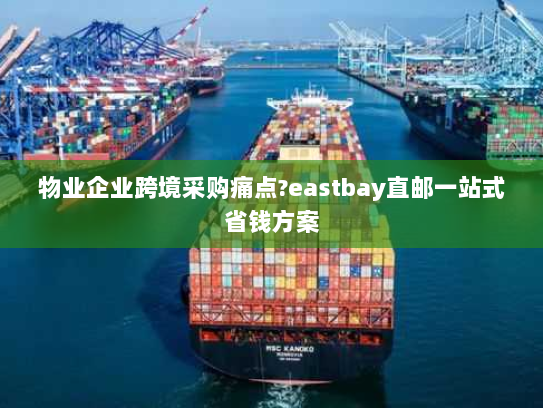 物业企业跨境采购痛点?eastbay直邮一站式省钱方案 物业企业跨境采购痛点?eastbay直邮一站式省钱方案