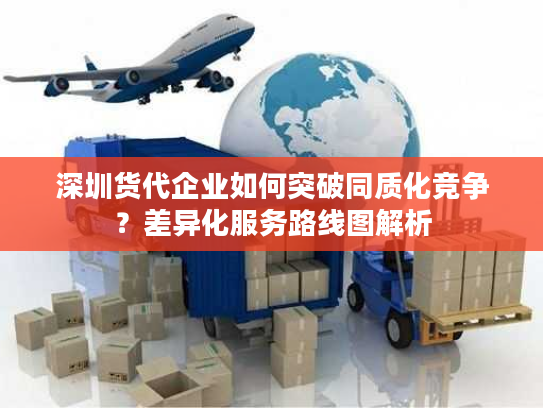 深圳货代企业如何突破同质化竞争？差异化服务路线图解析