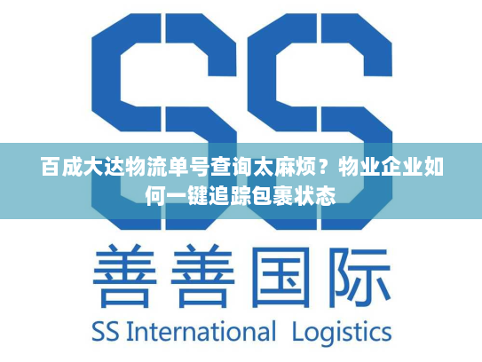 百成大达物流单号查询太麻烦?物业企业如何一键追踪包裹状态 百成大达物流单号查询太麻烦?物业企业如何一键追踪包裹状态