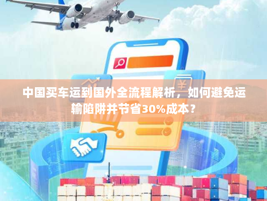 中国买车运到国外全流程解析,如何避免运输陷阱并节省30%成本? 中国买车运到国外全流程解析,如何避免运输陷阱并节省30%成本?