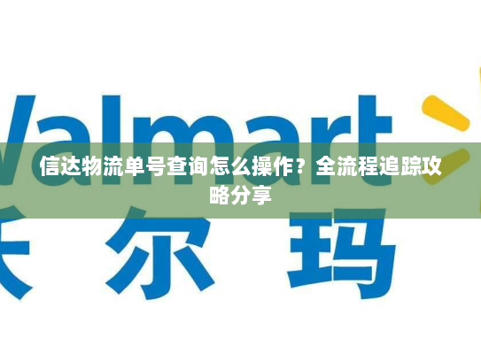 信达物流单号查询怎么操作?全流程追踪攻略分享 信达物流单号查询怎么操作?全流程追踪攻略分享