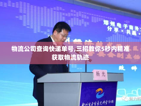 物流公司查询快递单号,三招教你5秒内精准获取物流轨迹 物流公司查询快递单号,三招教你5秒内精准获取物流轨迹