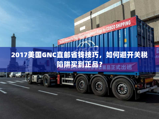 2017美国GNC直邮省钱技巧,如何避开关税陷阱买到正品? 2017美国GNC直邮省钱技巧,如何避开关税陷阱买到正品?
