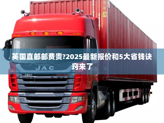 英国直邮邮费贵?2025最新报价和5大省钱诀窍来了