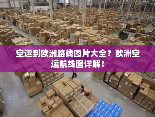空运到欧洲路线图片大全？欧洲空运航线图详解！