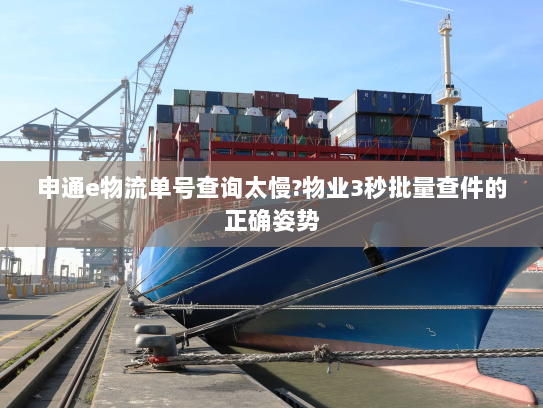 申通e物流单号查询太慢?物业3秒批量查件的正确姿势