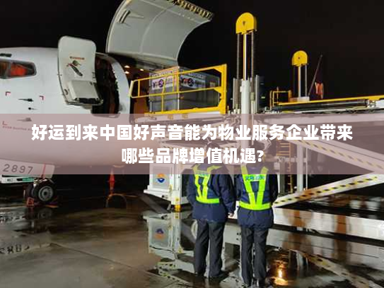 好运到来中国好声音能为物业服务企业带来哪些品牌增值机遇? 好运到来中国好声音能为物业服务企业带来哪些品牌增值机遇?